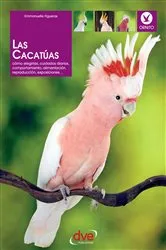 Book cover of Las cacatúas: Cómo elegirlas, cuidados diarios, comportamiento, alimentación, reproducción, exposiciones… by Emmanuelle Figueras