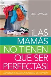 Book cover of Las mamás no tienen que ser perfectas by Jill Savage