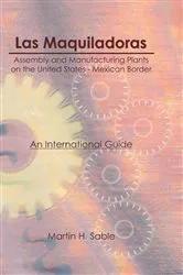Book cover of Las Maquiladoras: Assembly and Manufacturing Plants on the United States-Mexico Border by Martin Sable