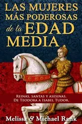 Book cover of Las mujeres más poderosas de la Edad Media: reinas, santas y asesinas. De Teodora a Isabel Tudor. by Melissa Rank