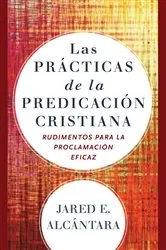 Book cover of Las prácticas de la predicación cristiana by Jared E. Alcántara