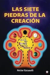 Book cover of Las Siete Piedras De La Creación by Héctor Itzcuautli