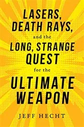 Book cover of Lasers, Death Rays, and the Long, Strange Quest for the Ultimate Weapon by Jeff Hecht