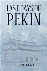 Book cover of Last Days of Pekin by Pierre Loti