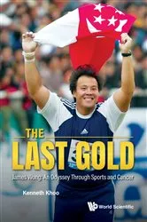 Book cover of Last Gold, The - James Wong: An Odyssey Through Sports And Cancer by Kenneth Khoo