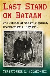 Book cover of Last Stand on Bataan by Christopher L. Kolakowski