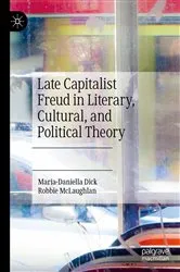 Book cover of Late Capitalist Freud in Literary, Cultural, and Political Theory by Maria-Daniella Dick