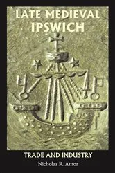 Book cover of Late Medieval Ipswich by Nicholas R. Amor