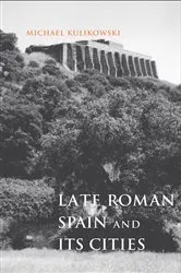 Book cover of Late Roman Spain and Its Cities by Michael Kulikowski
