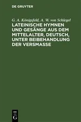 Book cover of Lateinische Hymnen und Gesänge aus dem Mittelalter, deutsch, unter Beibehandlung der Versmaße by G. A. Königsfeld