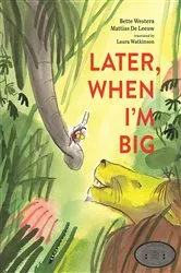 Book cover of Later, When I’m Big by Bette Westera