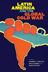Book cover of Latin America and the Global Cold War by Field, Thomas C., Jr.