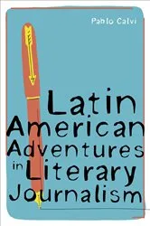 Book cover of Latin American Adventures in Literary Journalism by Pablo Calvi