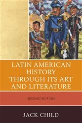 Book cover of Latin American History through its Art and Literature (2nd ed.) by Jack Child