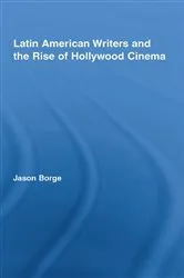 Book cover of Latin American Writers and the Rise of Hollywood Cinema by Jason Borge