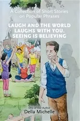 Book cover of Laugh At The World Laughs With You. Seeing Is Believing by Della Michelle