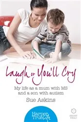 Book cover of Laugh or You’ll Cry: My life as a mum with MS and a son with autism (HarperTrue Life – A Short Read) by Sue Askins