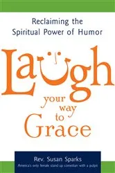 Book cover of Laugh Your Way to Grace by Susan Sparks