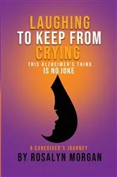 Book cover of Laughing to Keep From Crying, This Alzheimer's Thing is No Joke by Rosalyn Fayette Morgan