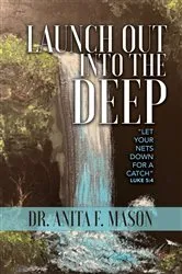 Book cover of Launch Out into the Deep by Dr. Anita F. Mason