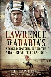 Book cover of Lawrence of Arabia's Secret Dispatches During the Arab Revolt, 1915–1919 by T.E. Lawrence
