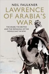 Book cover of Lawrence of Arabia's War by Neil Faulkner