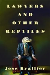 Book cover of Lawyers and Other Reptiles by Jess Brallier