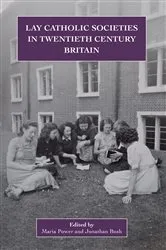 Book cover of Lay Catholic Societies in Twentieth Century Britain by Maria Power