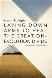 Book cover of Laying Down Arms to Heal the Creation-Evolution Divide by Gary N. Fugle