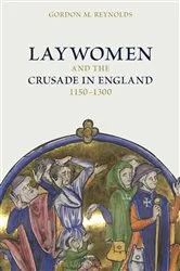 Book cover of Laywomen and the Crusade in England, 1150-1300 by Gordon M Reynolds