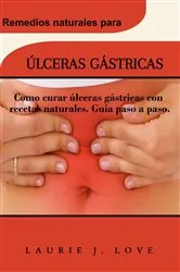 Book cover of ÚLCERAS GÁSTRICAS: Como curar úlceras gástricas con recetas naturales. Guía paso a paso. by LAURIE J. LOVE