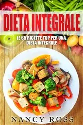 Book cover of Le 65 ricette top per una dieta integrale by Nancy Ross