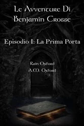Book cover of Le Avventure di Benjamin Crosse - Episodio I: La Prima Porta by Rain Oxford