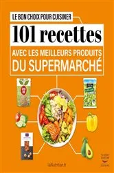 Book cover of Le Bon Choix pour cuisiner - 101 recettes avec les meilleurs produits du supermarché by Unknown