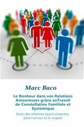 Book cover of Le Bonheur dans vos Relations Amoureuses grâce au Travail de Constellation Familiale et Systémique by Marc Baco