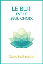 Book cover of Le But est le Seul Choix by David Hoffmeister
