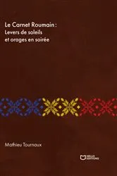 Book cover of Le Carnet Roumain - Tome I : Levers de soleils et orages en soirée by Mathieu Tournaux