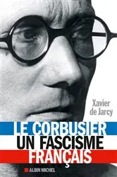 Book cover of Le Corbusier un fascisme français by Xavier de Jarcy