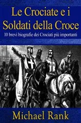 Book cover of Le Crociate e i Soldati della Croce: 10 brevi biografie dei Crociati più importanti by Michael Rank