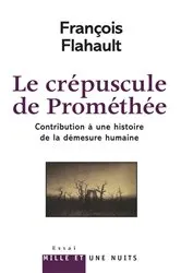 Book cover of Le Crépuscule de Prométhée. Contribution à l'histoire de la démesure humaine by François Flahault