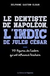 Book cover of Le dentiste de Napoléon, l'indic de Jules César... 75 figures de l'ombre qui ont influencé l'hist... by Unknown