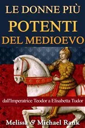 Book cover of Le donne più potenti del Medioevo: dall'Imperatrice Teodora a Elisabetta Tudor by Melissa Rank