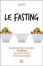Book cover of Le Fasting - La méthode du jeune intermittent ultra efficace pour perdre du poids et vivre longtemps by J.B. Rives