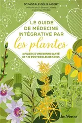 Book cover of Le Guide de médecine intégrative par les plantes : 6 piliers d'une bonne santé et 120 protocoles ... by Unknown