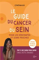 Book cover of Le guide du cancer du sein pour les débutantes et leurs proches by Cynthia Kå
