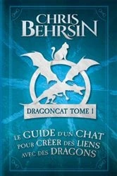 Book cover of Le guide d'un chat pour créer des liens avec des dragons by Chris Behrsin