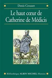 Book cover of Le Haut coeur de Catherine de Médicis by Denis Crouzet