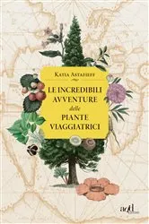 Book cover of Le incredibili avventure delle piante viaggiatrici by Katia Astafieff