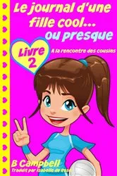 Book cover of Le journal d'une fille cool... ou presque - Livre 2 - A la rencontre des cousins by Bill Campbell