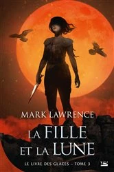 Book cover of Le Livre des glaces, T3 : La Fille et la Lune by Mark Lawrence